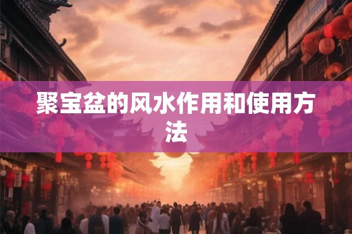 聚宝盆的风水作用和使用方法