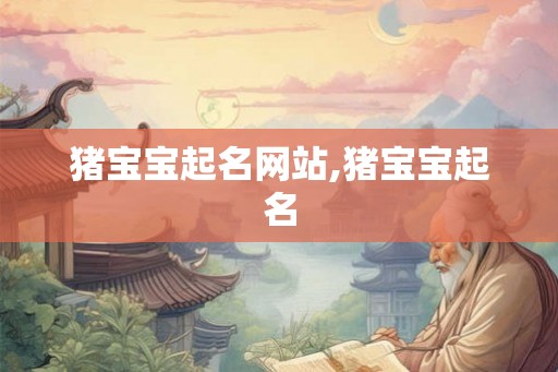 猪宝宝起名网站,猪宝宝起名