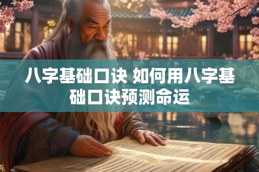 八字基础口诀 如何用八字基础口诀预测命运 八字基础口诀 如何用八字基础口诀预测命运