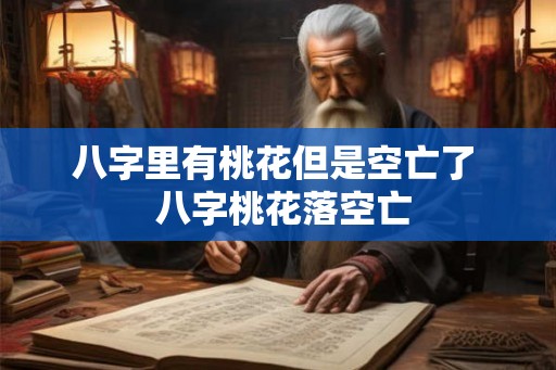 八字里有桃花但是空亡了  八字桃花落空亡