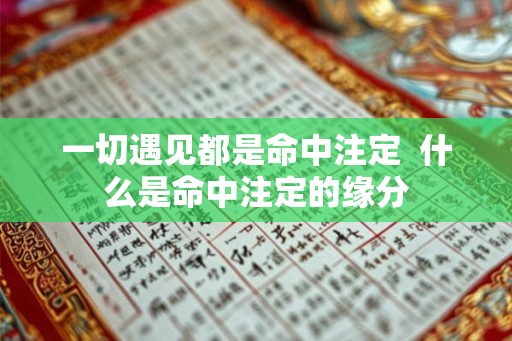 一切遇见都是命中注定  什么是命中注定的缘分