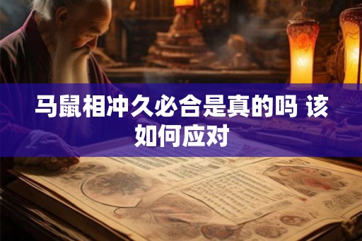 马鼠相冲久必合是真的吗 该如何应对 马鼠相冲久必合是真的吗 该如何应对