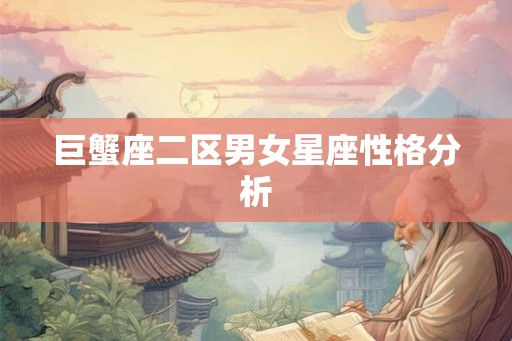 巨蟹座二区男女星座性格分析