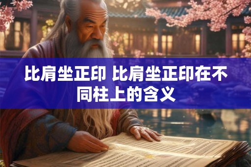 比肩坐正印 比肩坐正印在不同柱上的含义