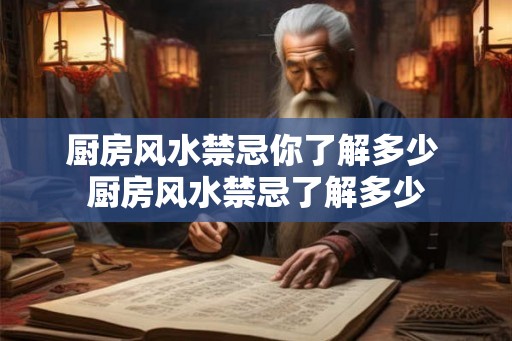 厨房风水禁忌你了解多少 厨房风水禁忌了解多少