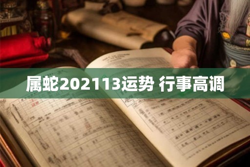 属蛇202113运势 行事高调