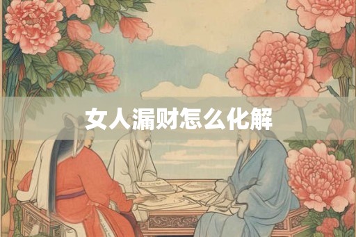 女人漏财怎么化解