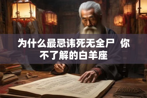 为什么最忌讳死无全尸  你不了解的白羊座