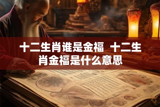 十二生肖谁是金福  十二生肖金福是什么意思