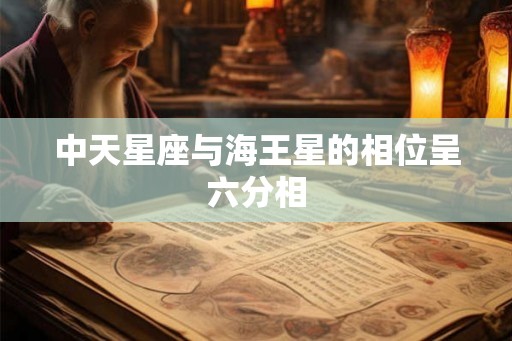 中天星座与海王星的相位呈六分相