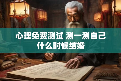 心理免费测试 测一测自己什么时候结婚