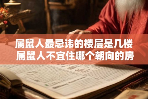 属鼠人最忌讳的楼层是几楼 属鼠人不宜住哪个朝向的房间