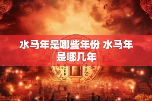 水马年是哪些年份 水马年是哪几年