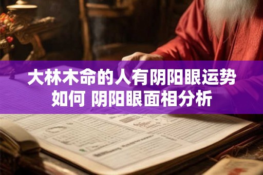 大林木命的人有阴阳眼运势如何 阴阳眼面相分析