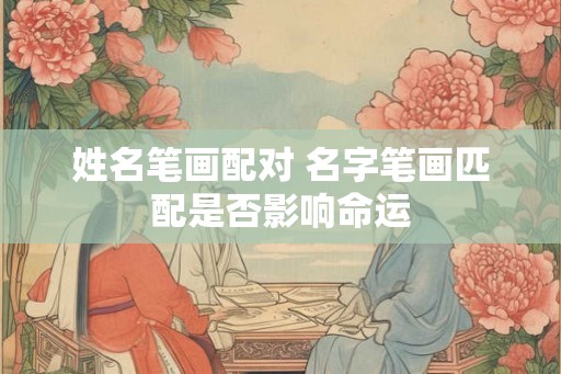 姓名笔画配对 名字笔画匹配是否影响命运