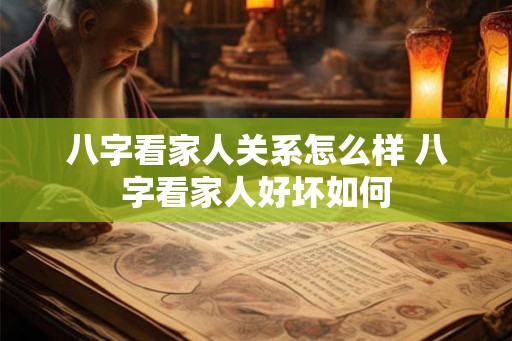 八字看家人关系怎么样 八字看家人好坏如何