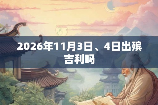 2026年11月3日、4日出殡吉利吗