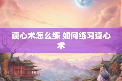 读心术怎么练 如何练习读心术