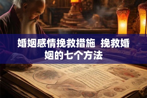 婚姻感情挽救措施  挽救婚姻的七个方法