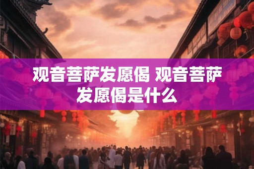 观音菩萨发愿偈 观音菩萨发愿偈是什么