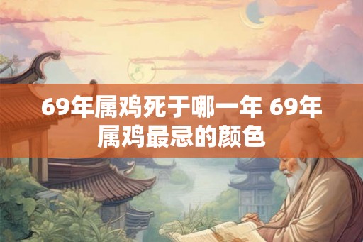 69年属鸡死于哪一年 69年属鸡最忌的颜色