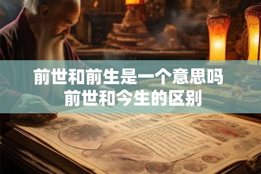 前世和前生是一个意思吗  前世和今生的区别