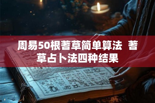 周易50根蓍草简单算法  蓍草占卜法四种结果