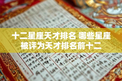 十二星座天才排名 哪些星座被评为天才排名前十二 十二星座天才排名 哪些星座被评为天才排名前十二