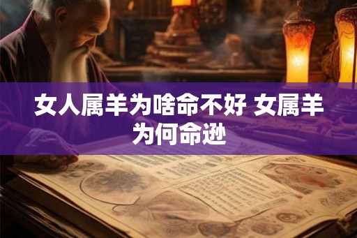 女人属羊为啥命不好 女属羊为何命逊 女人属羊为啥命不好 女属羊为何命逊
