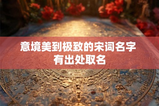 意境美到极致的宋词名字 有出处取名