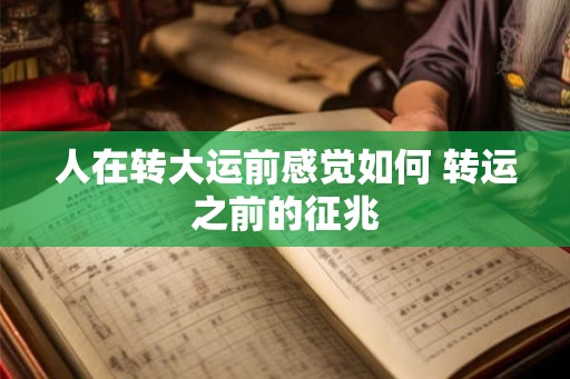 人在转大运前感觉如何 转运之前的征兆