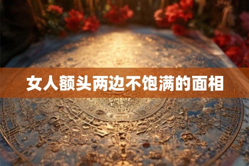 女人额头两边不饱满的面相
