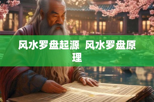风水罗盘起源  风水罗盘原理