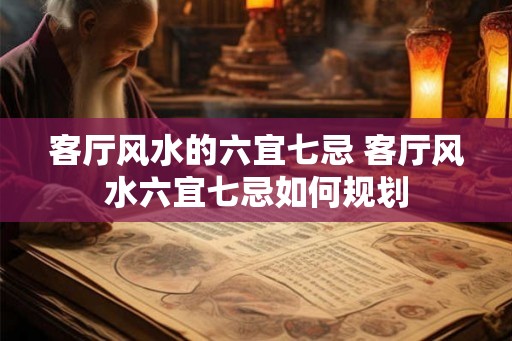 客厅风水的六宜七忌 客厅风水六宜七忌如何规划