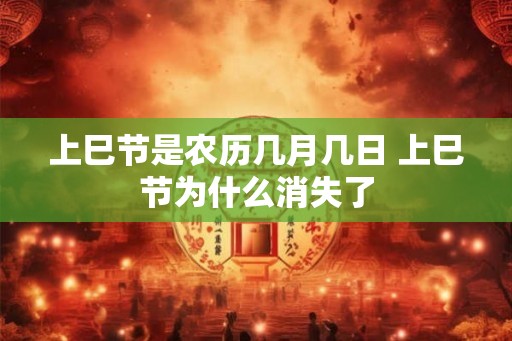 上巳节是农历几月几日 上巳节为什么消失了