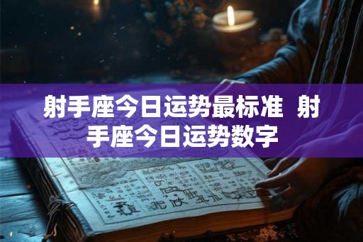 射手座今日运势最标准  射手座今日运势数字