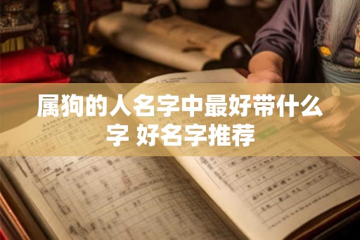 属狗的人名字中最好带什么字 好名字推荐