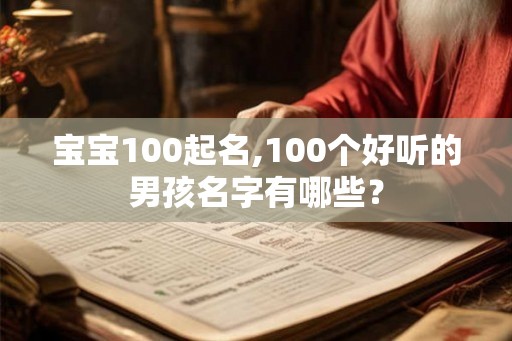 宝宝100起名,100个好听的男孩名字有哪些？