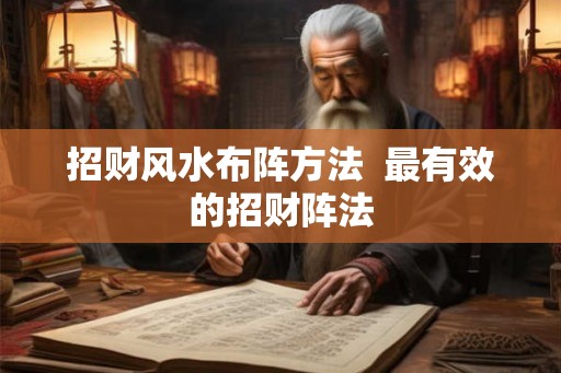 招财风水布阵方法 最有效的招财阵法 招财风水布阵方法 最有效的招财阵法