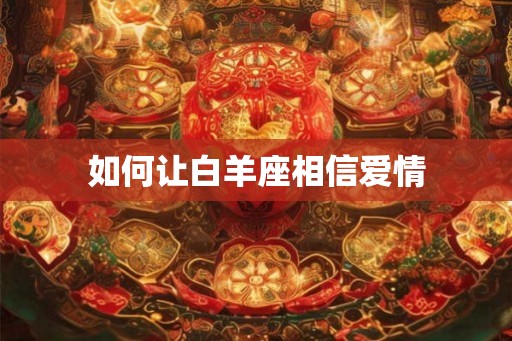 如何让白羊座相信爱情