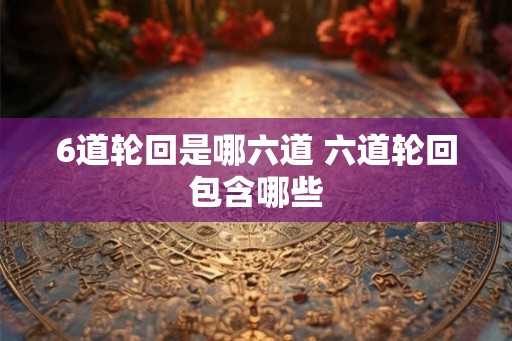 6道轮回是哪六道 六道轮回包含哪些