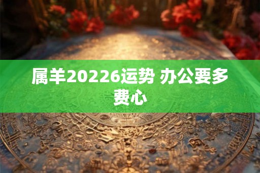 属羊20226运势 办公要多费心
