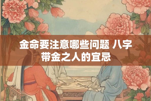金命要注意哪些问题 八字带金之人的宜忌