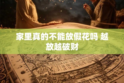 家里真的不能放假花吗 越放越破财