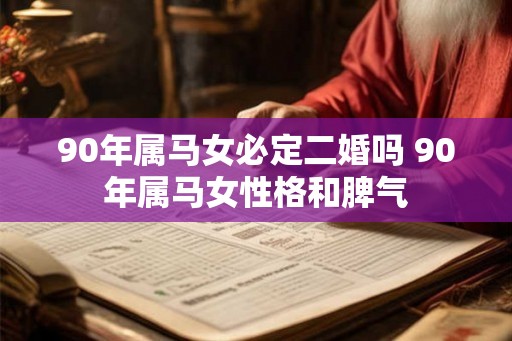90年属马女必定二婚吗 90年属马女性格和脾气