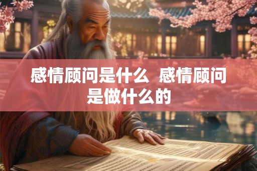 感情顾问是什么  感情顾问是做什么的