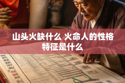山头火缺什么 火命人的性格特征是什么