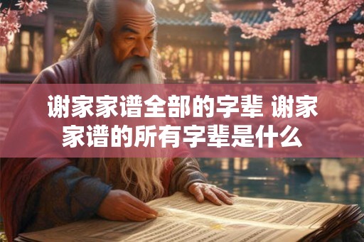 谢家家谱全部的字辈 谢家家谱的所有字辈是什么