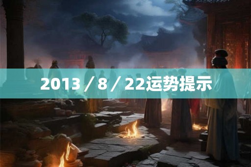 2013/8/22运势提示 2013/8/22运势提示