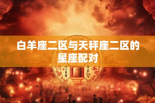 白羊座二区与天秤座二区的星座配对